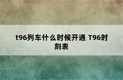 t96列车什么时候开通 T96时刻表